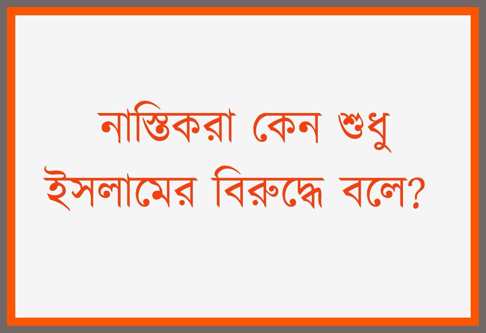 নাস্তিকরা কেন শুধু ইসলামের বিরুদ্ধে বলে?